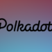 Polkadot Mainnet Enters Final Phase, Launches Parachains With Kusama