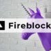 Crypto Unicorn Fireblocks Now Valued at $2 Billion Following a $310 Million Series D