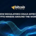 How regulators could affect crypto miners around the world?