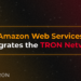 TRON Integrated With Amazon Web Services to Accelerate Blockchain Adoption