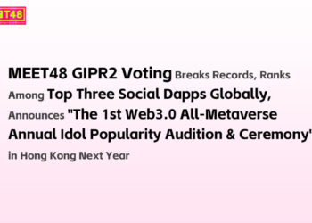 MEET48 GIPR2 Dapp Ranks Top Globally, Announces the 1st Web3 Metaverse Idol Popularity Ranking in Hong Kong 2025