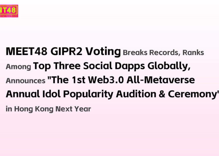 MEET48 GIPR2 Dapp Ranks Top Globally, Announces the 1st Web3 Metaverse Idol Popularity Ranking in Hong Kong 2025