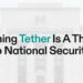 Banning Tether is a threat to national monetary security