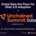 Dubai’s Web 3.0 Momentum Accelerates as Global Stakeholders Gather for Unchained Summit