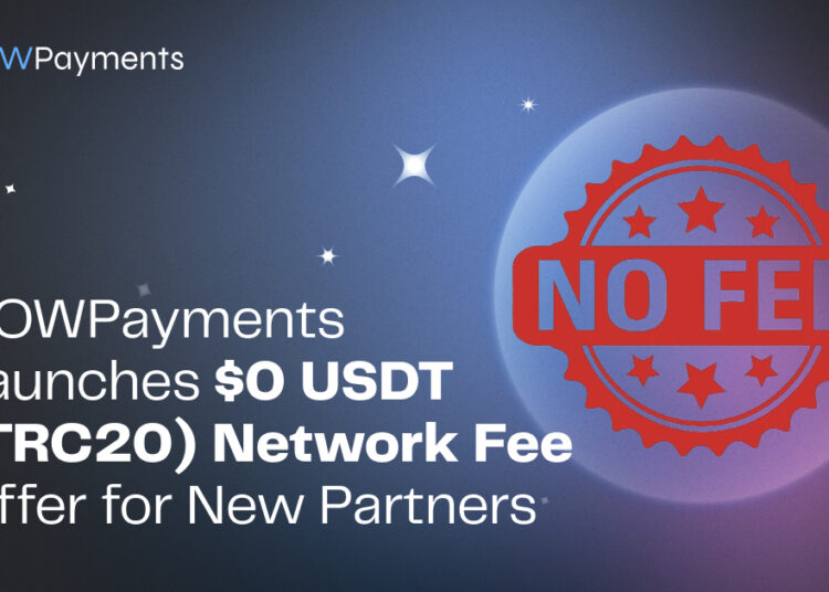 NOWPayments Launches $0 USDT (TRC20) Network Fee Offer for New Partners